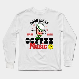 Good ideas start with coffee and music Long Sleeve T-Shirt